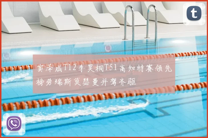 窦泽成T12李昊桐T51高知特赛领先榜劳瑞斯莫瑟曼并驾齐驱